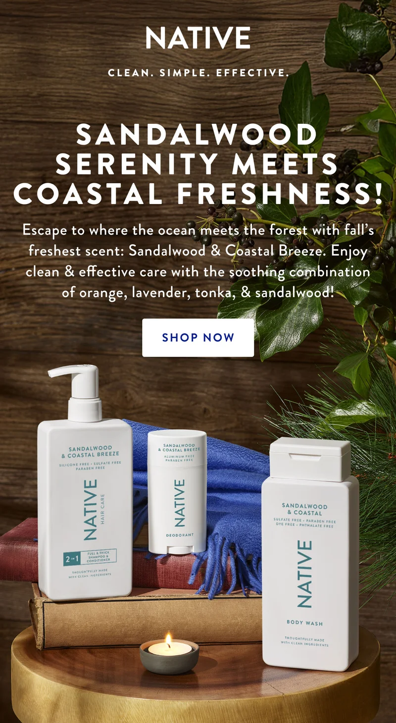 SANDALWOOD SERENITY MEETS COASTAL FRESHNESS! Escape to where the ocean meets the forest with fall's freshses scent : Sandalwod & Coastal Breeze. Enjoy clean & effective care with the soothing combination of orange, lavender, tonka & sandalwood! | SHOP NOW