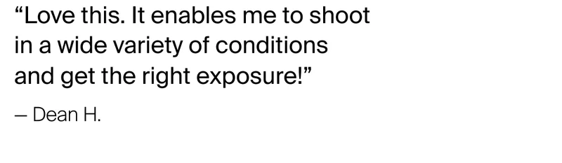 “Love this. It enables me to shoot  in a wide variety of conditions  and&nbsp;get the right exposure!”