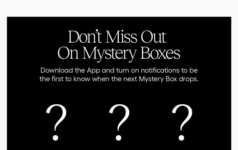 Don't Miss Out On Mystery Boxes, Download the App and turn on notifications to be the first to know when the next Mystery Box drops,