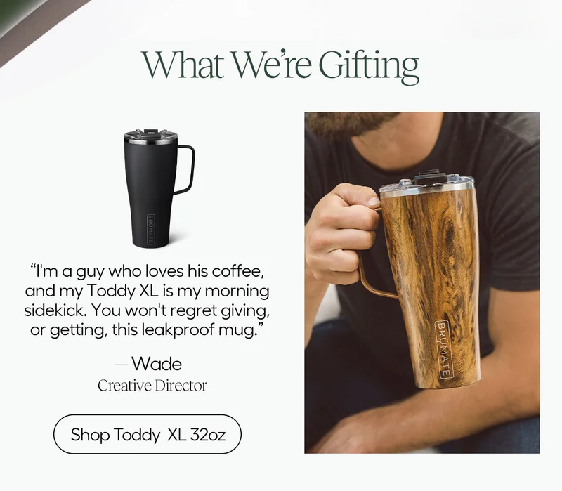 What We're Gifting: "I'm a guy who loves his coffee and m Toddy XL is my morning sidekick. You won't regret giving, or getting, this leakproof mug." - Wade, Creative Director