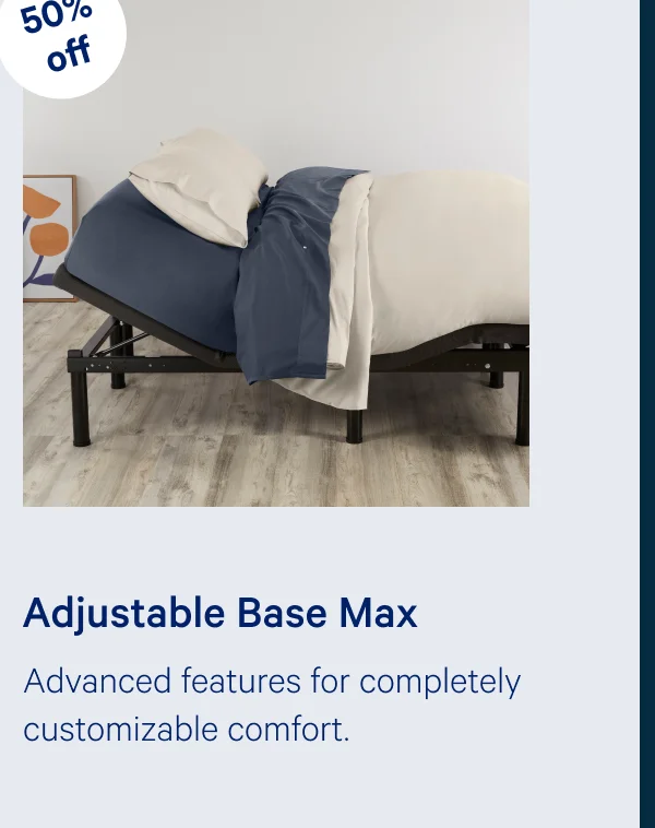 Adjustable Base Max >> Advanced features for completely customizable comfort. >>