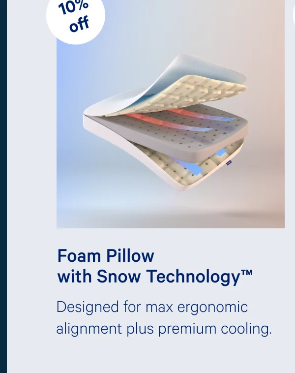Foam Pillow with Snow Technology >> Designed for max ergonomic alignment plus premium cooling. >>