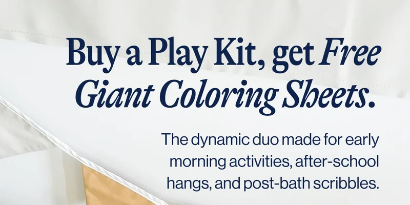 Buy a Play Kit, get Free Giant Coloring Sheets. The dynamic duo made for early morning activities, after-school hangs, and post-bath scribbles.
