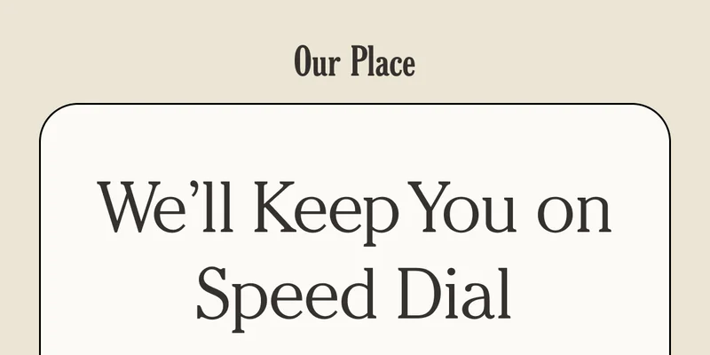 Our Place - We'll Keep You on Speed Dial