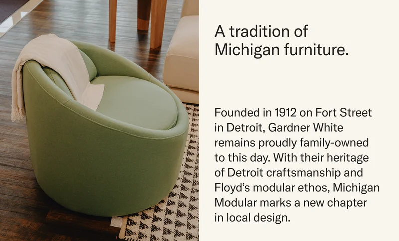 A tradition of Michigan furniture. Gardner White, founded in 1912 in Detroit is a family-owned staple of the Michigan furniture industry.