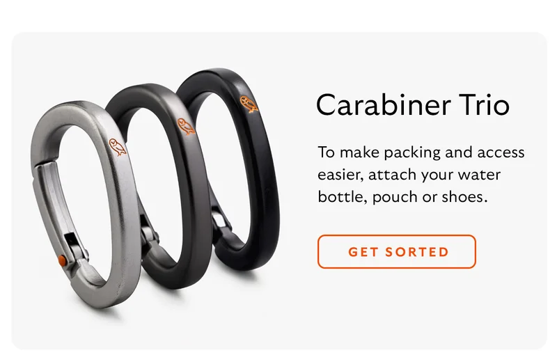 Carabiner Trio. To make packing and access easier, attach your water bottle, pouch or shoes.