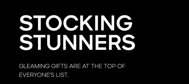 STOCKING STUNNERS GLEAMING GIFTS ARE AT THE TOP OF EVERYONE'S LIST.