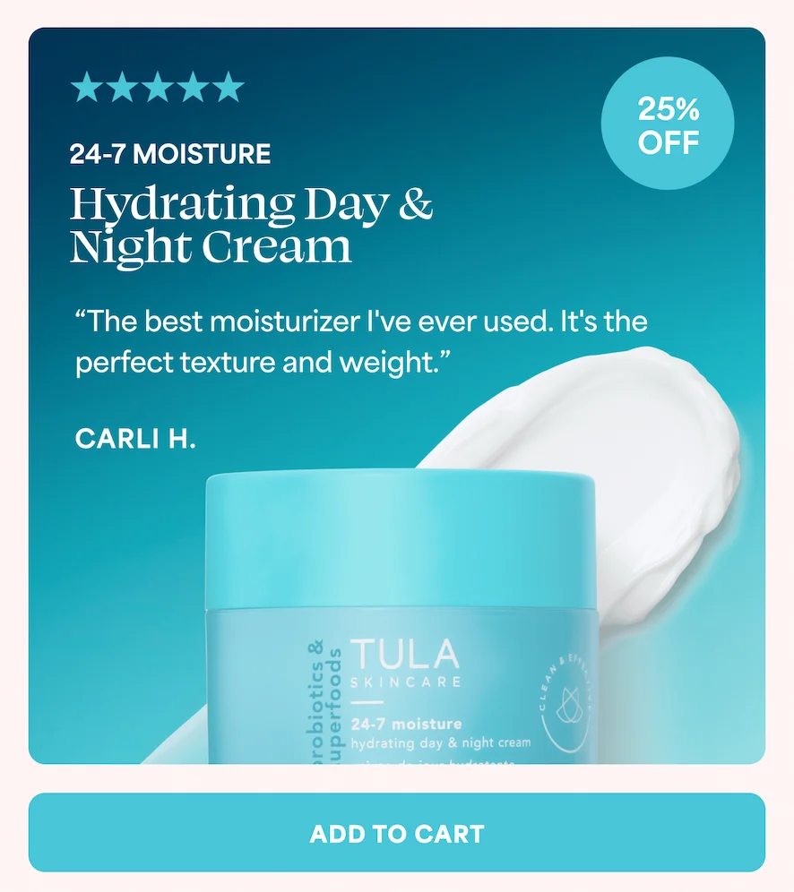 24-7 MOISTURE  Hydrating Day & Night Cream "The best moisturizer I've ever used. It's the perfect texture and weight." — CARLI H.  ADD TO CART