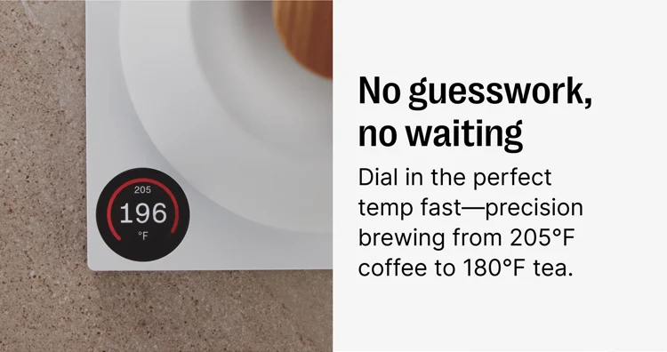 No guesswork, no waiting - dial in the perfect temp fast