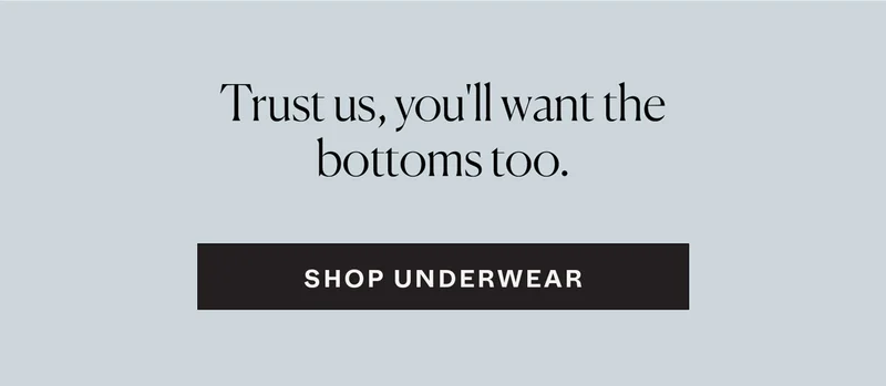 Trust us, you'll want the bottoms too. Shop Underwear.