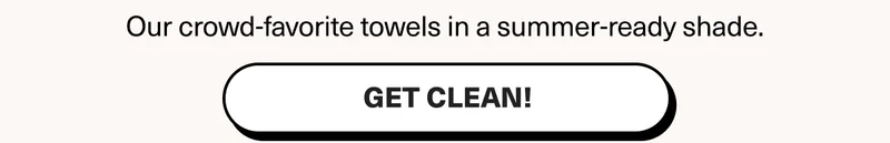 Our crowd-favorite towels in a summer-ready shade. GET CLEAN!