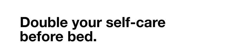 Double your self-care before bed.
