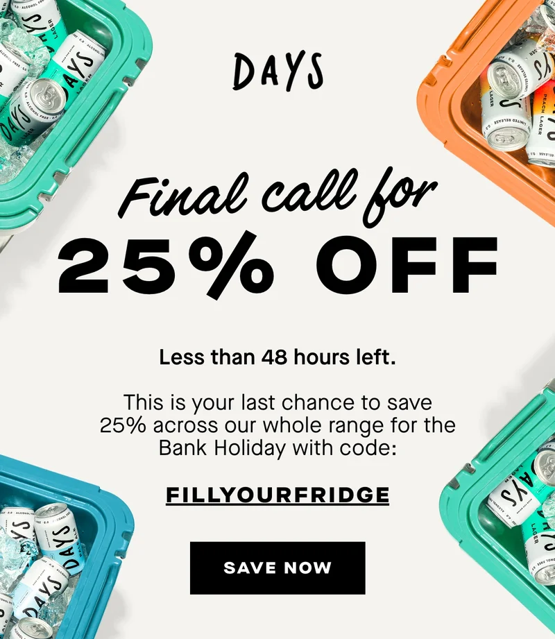 Final call for 25% off. Less than 48hours left. This is your last chance to save 25% across our whole range.