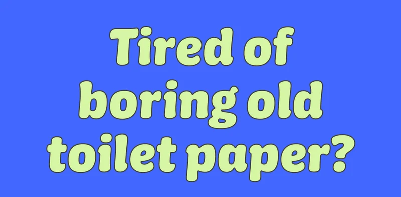 Tired of boring old toilet paper?