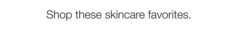 Shop these skincare favorites.