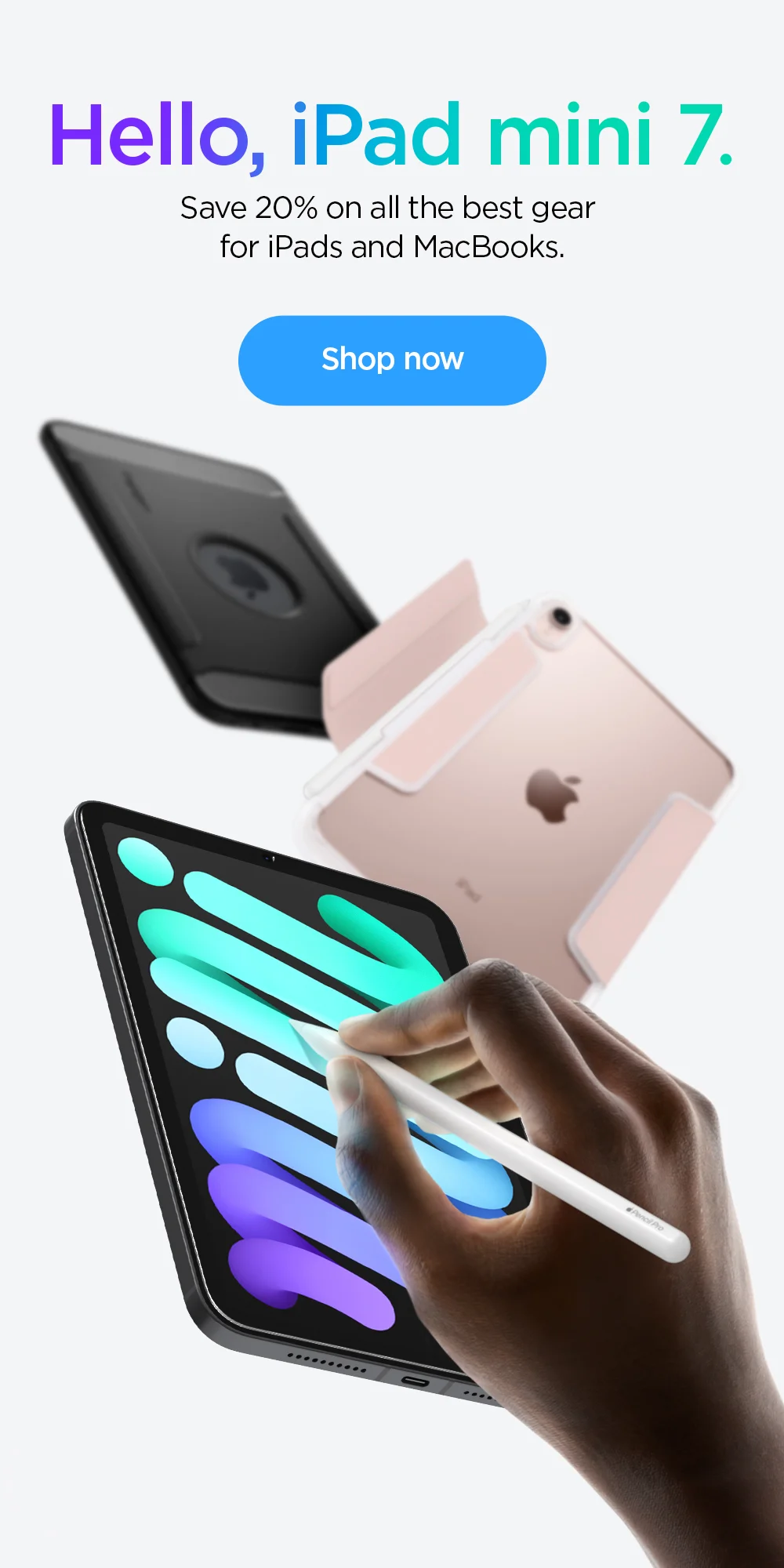 Hello, iPad mini 7. Save 20% on all the best gear for iPads and MacBooks. Shop now.