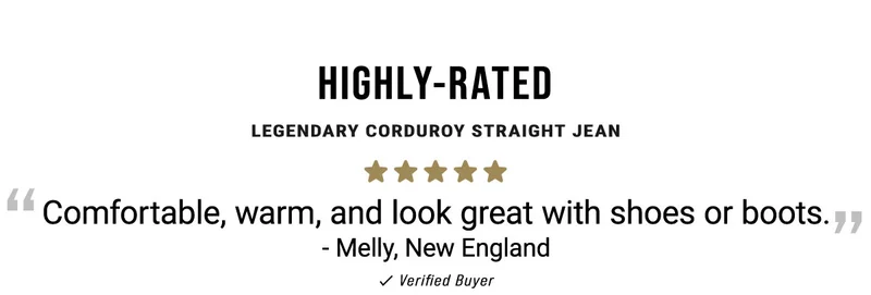 Highly-rated legendary corduroy straight jean comfortable, warm, and look great with shoes or boots. - melly, new england