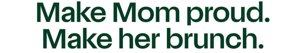 Make Mom proud. Make her brunch.