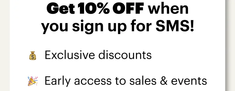 Get 10% Off when you sign up for SMS!
