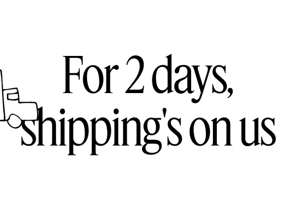 For 2 days, shipping's on us