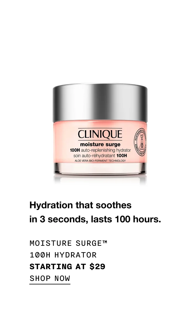 Hydration that soothes in 3 seconds, lasts 100 hours. Moisture Surge™ 100H Hydrator Starting at $29 SHOP NOW