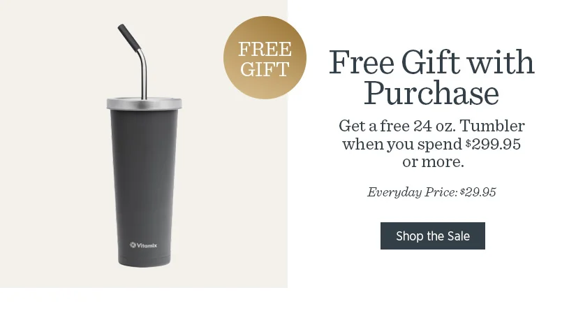 Get a Free 24 oz. Tumbler when you spend $299.95 or more.