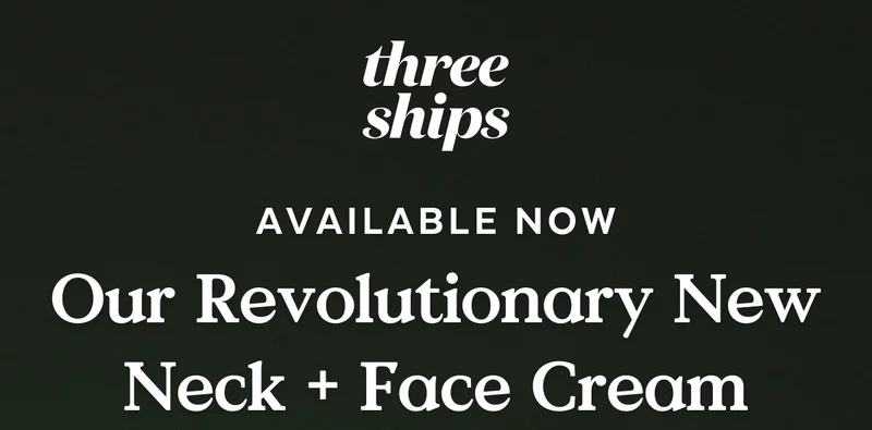 Three Ships. Available Now. Our Revolutionary New Neck + Face Cream.