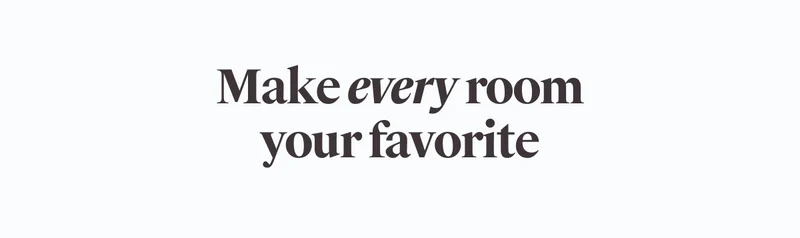 Make every room your favorite