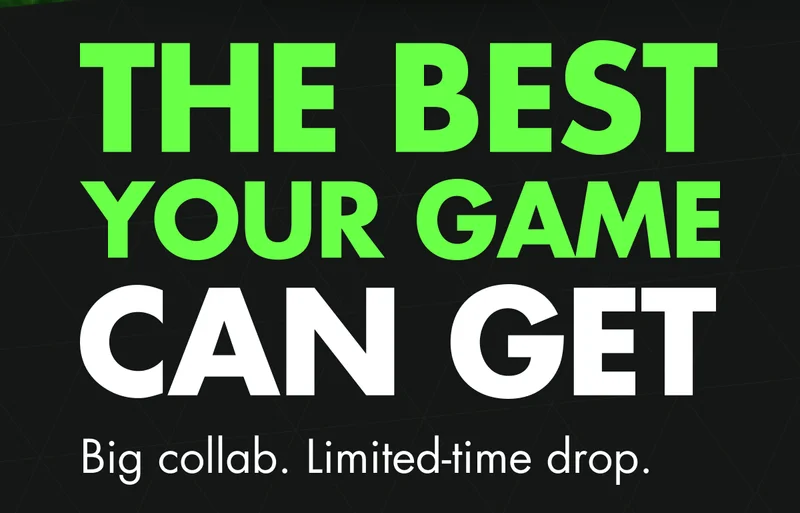 THE BEST YOUR GAME CAN GET. Big collab. Limited-time drop. THE BEST YOUR GAME CAN GET. Big collab. Limited-time drop.