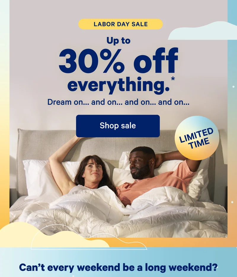 Labor Day Sale; Up to 30% off everything.* Dream on... and on... and on... and on...
