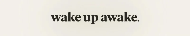 wake up awake.