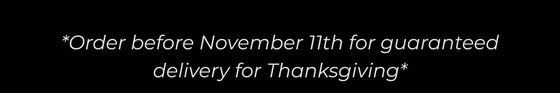 Order Before November 11th For Guaranteed Delivery
