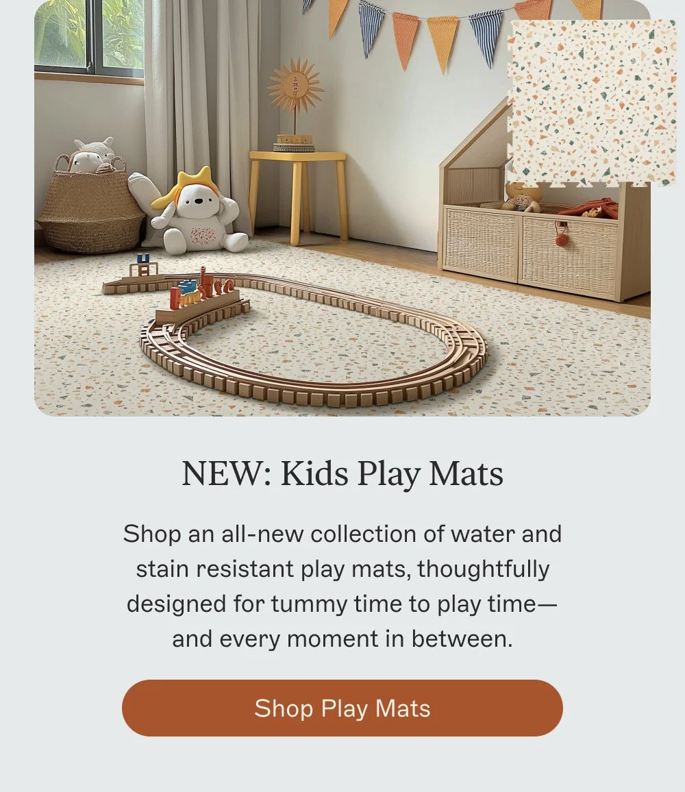 NEW: Kids Play Mats Shop an all-new collection of water and stain resistant play mats, thoughtful...