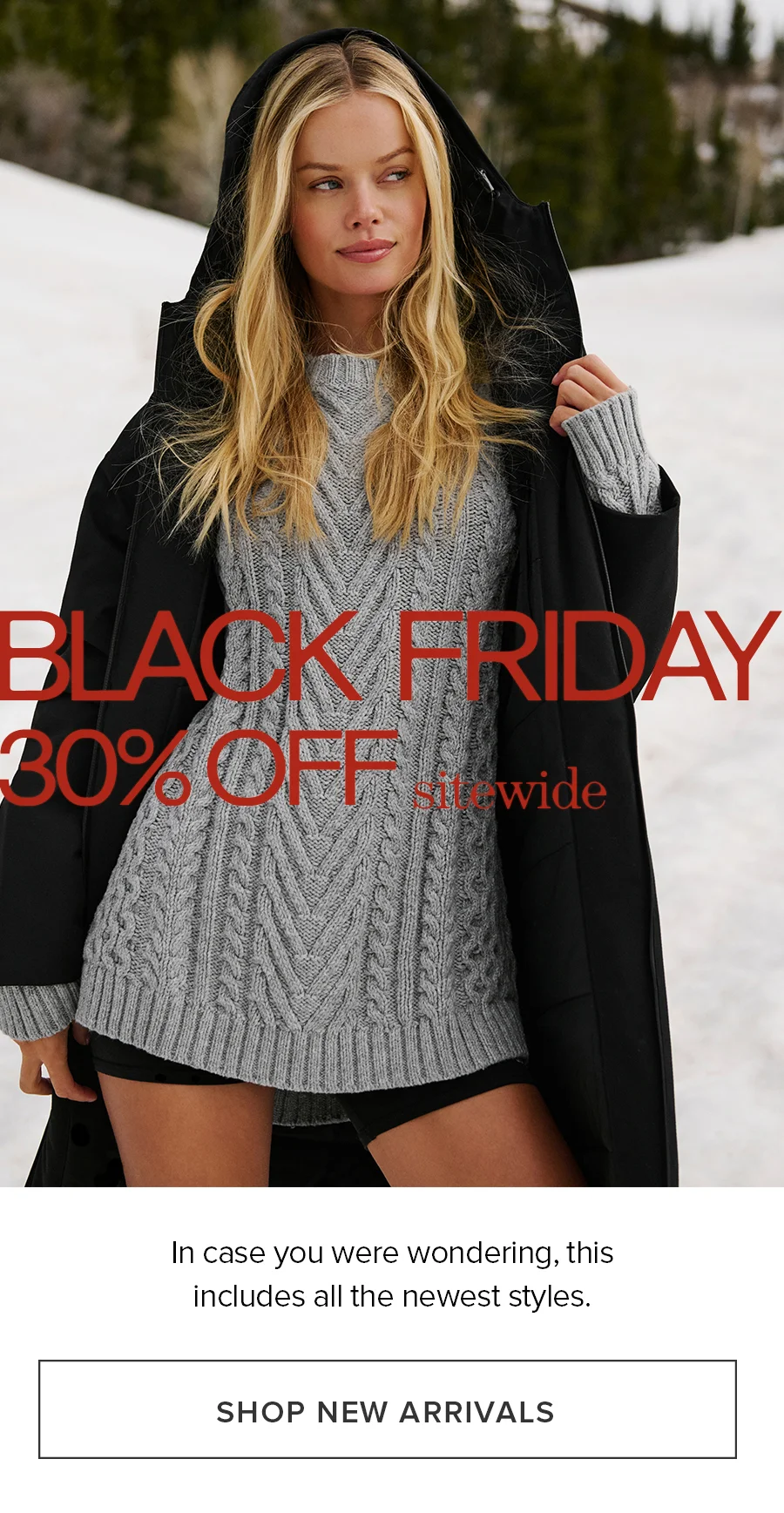 BLACK FRIDAY 30% OFF sitewide In case you were wondering, this includes all the newest styles SHOP NEW ARRIVALS