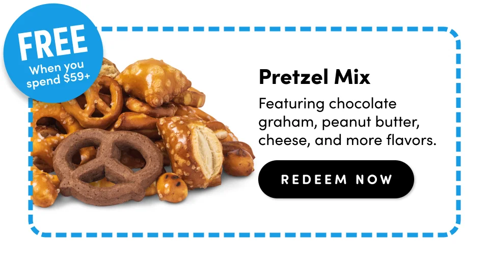 Free when you spend $59+ ; Pretzel Mix Featuring chocolate graham, peanut butter, cheese, and more flavors. redeem Now