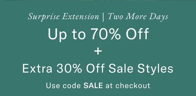 Surprise extension                                            Two more dayd                                            Up to 70% off                                             +                                            Extra 30% off sale styles                                            Use code SALE at checkeout