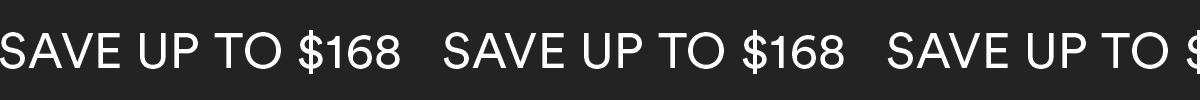 SAVE UP TO $168