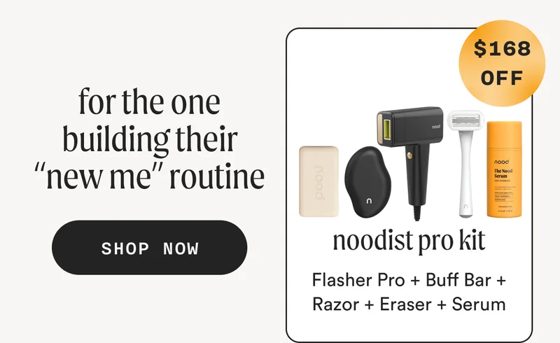 for the one building their "new me" routine - noodist pro kit - Flasher Pro + Buff Bar + Razor + Eraser + Serum - ($168 OFF) - SHOP NOW