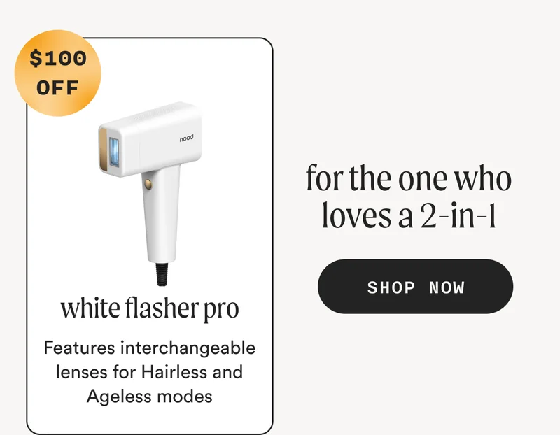 for the one who loves a 2-in-1 - white flasher pro - Features interchangeable lenses for Hairless and Ageless modes - ($100 OFF) - SHOP NOW