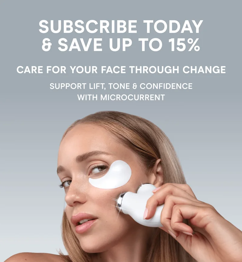Subscribe Today & Save Up to 15%! Care for Your Face Through Change. Support Lift, Tone & Confidence With Microcurrent.