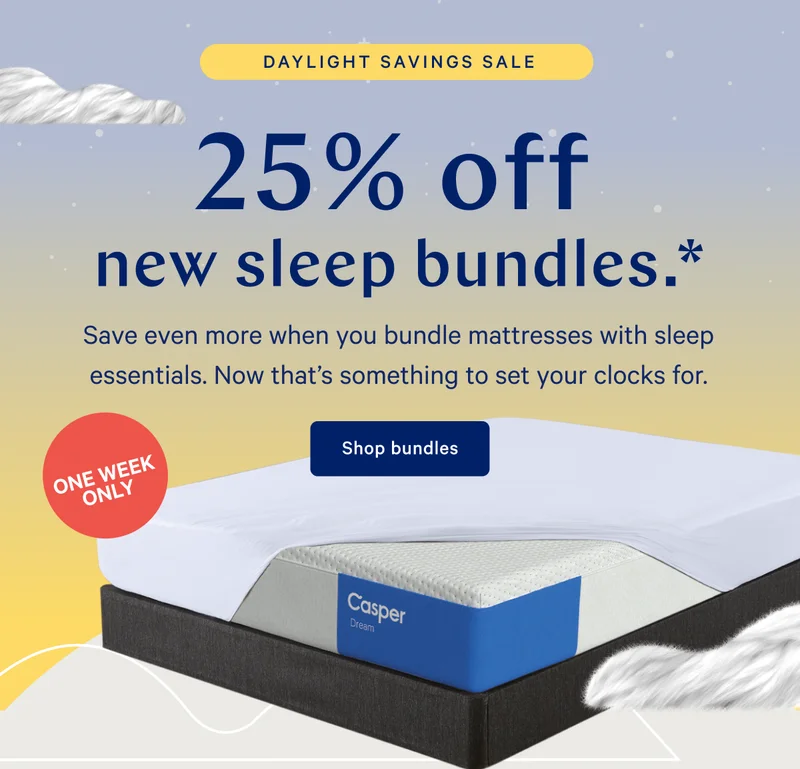 25% off new sleep bundles.* >> Save even more when you bundle mattresses with sleep essentials. Now that’s something to set your clocks for. >> Shop bundles >>