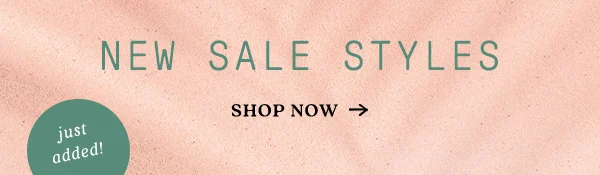 just added! new sale styles, shop now