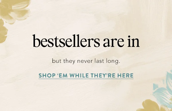 bestsellers are in but they never last long. shop 'em while they're here
