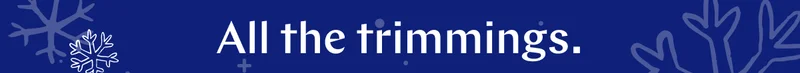 All the trimmings. >>