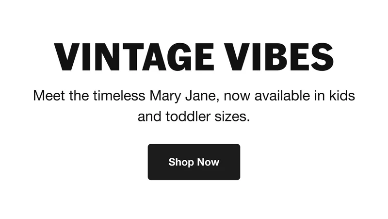 Meet the timeless Mary Jane, now available in kids and toddler sizes. SHOP NOW.
