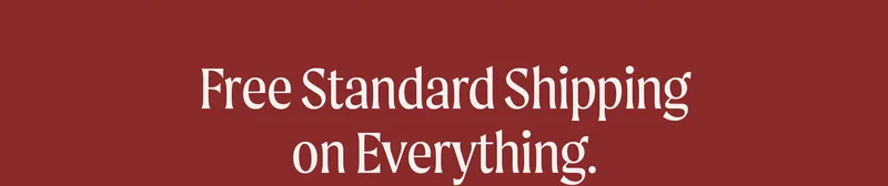 Free Standard Shipping on Everything.