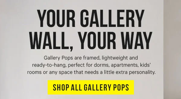 Your Gallery Wall, Your Way: Gallery Pops are framed, lightweight and ready-to-hang, perfect for dorms, apartments, kids’ rooms or any space that needs a little extra personality.