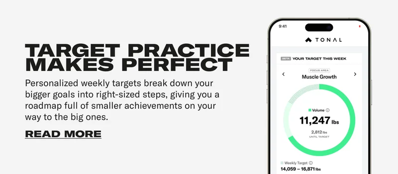 TARGET PRACTICE MAKES PERFECT. Personalized weekly targets break down your bigger goals into right-sized steps, giving you a roadmap full of smaller achievements on your way to the big ones. CTA: READ MORE