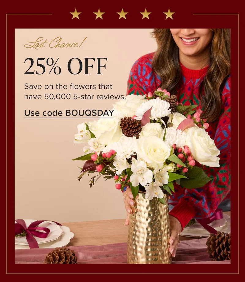 Last Chance: 25% OFF! Save on the flowers that have 50,000 5-star reviews. Use code discount code