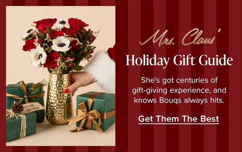 Mrs. Claus' Holiday Gift Guide. She's got centuries of gift-giving experience, and knows Bouqs always hits. Get Them The Best